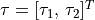 \tau = [\tau_1, \, \tau_2]^T