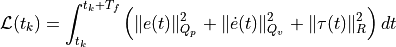 \mathcal{L}(t_k) = \int_{t_k}^{t_k + T_f} \left( \| e(t) \|^2_{Q_p} + \| \dot{e}(t) \|^2_{Q_v} + \| \tau(t) \|^2_R \right) dt